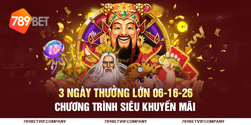 3 Ngày Thưởng Lớn 06-16-26 - Chương Trình Siêu Khuyến Mãi