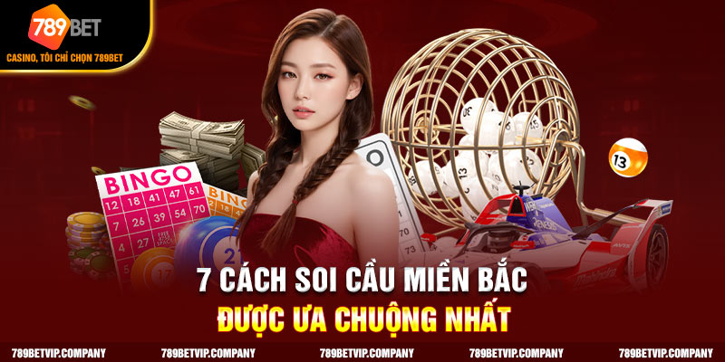 Tổng hợp 7 cách soi cầu miền Bắc trăm trận trăm thắng