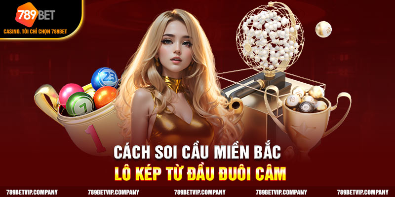 Cách soi cầu miền Bắc lô kép từ đầu đuôi câm