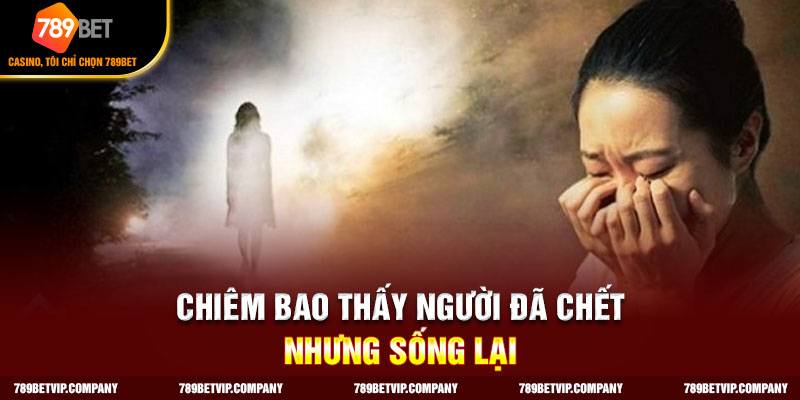 Chiêm bao thấy người chết sống lại cho thấy bạn sắp gặp những người quan trọng