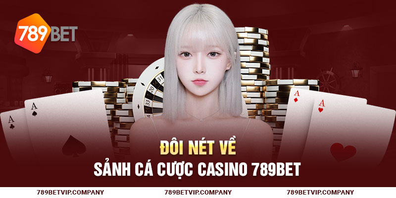 Đôi nét về sảnh cá cược casino 789Bet