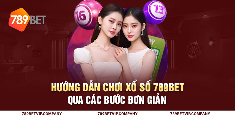 Hướng dẫn chơi xổ số 789Bet qua các bước đơn giản