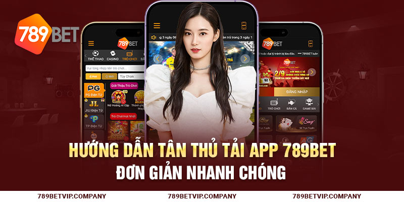 Hướng Dẫn Tân Thủ Tải App 789Bet Đơn Giản Nhanh Chóng Tại nhà