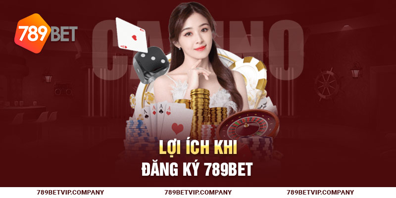 Lợi ích khi đăng ký 789Bet