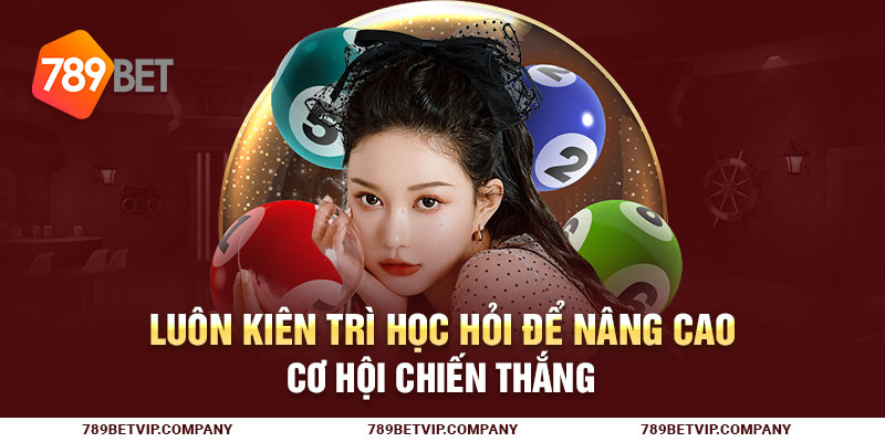 Luôn kiên trì học hỏi để nâng cao cơ hội chiến thắng