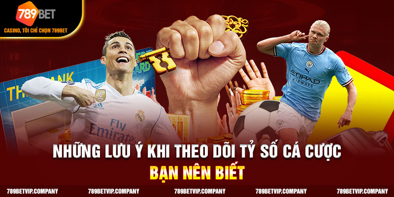 Lưu ý khi theo dõi tỷ số cá cược