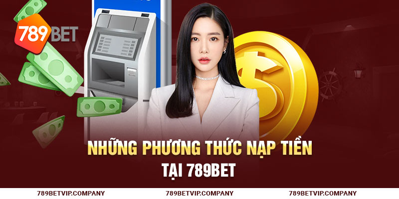 Những phương thức nạp tiền tại 789Bet