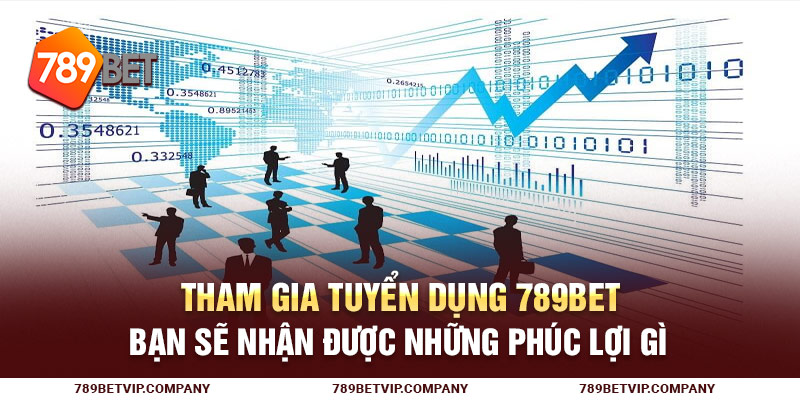Tham gia tuyển dụng 789Bet bạn sẽ nhận được những phúc lợi gì?
