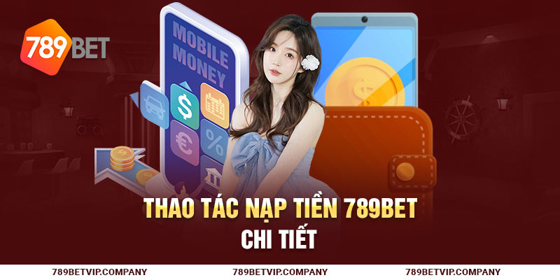 Thao tác nạp tiền 789Bet chi tiết