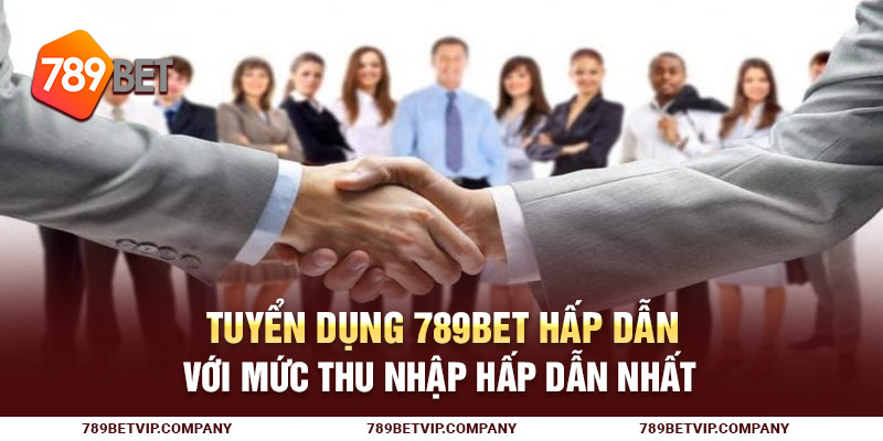 Tuyển Dụng 789BET Hấp Dẫn Với Mức Thu Nhập Hấp Dẫn Nhất